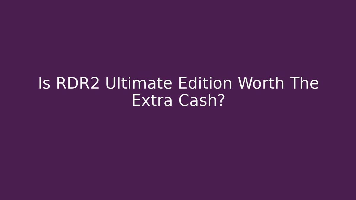 Is RDR2 Ultimate Edition Worth The Extra Cash? - Critter Realm