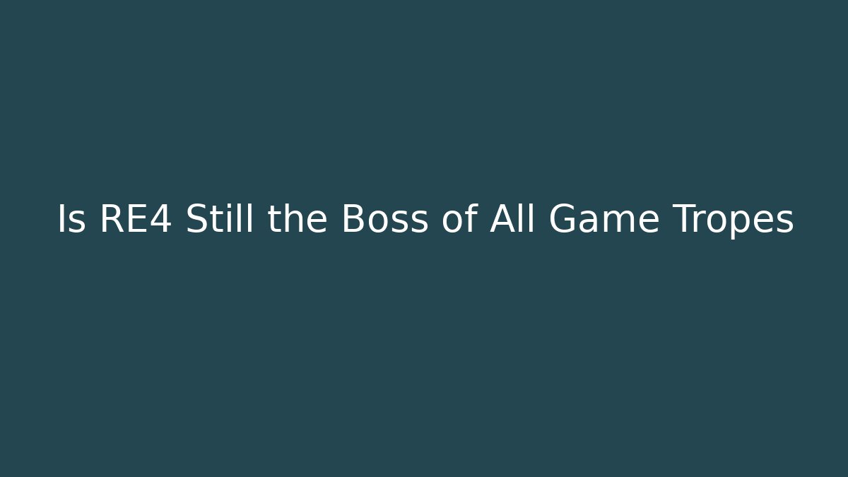 Is RE4 Still the Boss of All Game Tropes