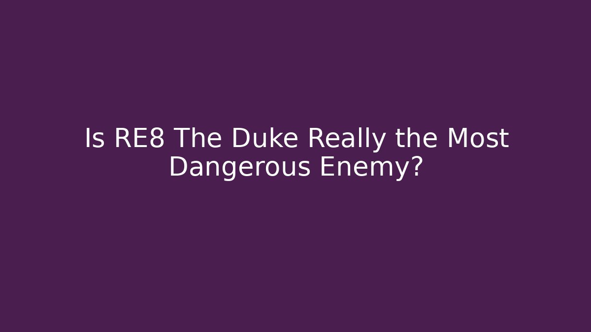 Is RE8 The Duke Really the Most Dangerous Enemy?