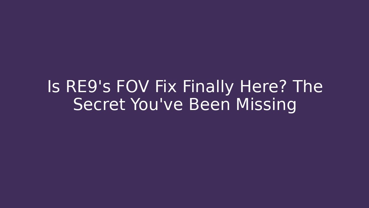 Is RE9's FOV Fix Finally Here? The Secret You've Been Missing