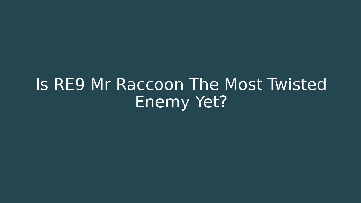 Is RE9 Mr Raccoon The Most Twisted Enemy Yet?