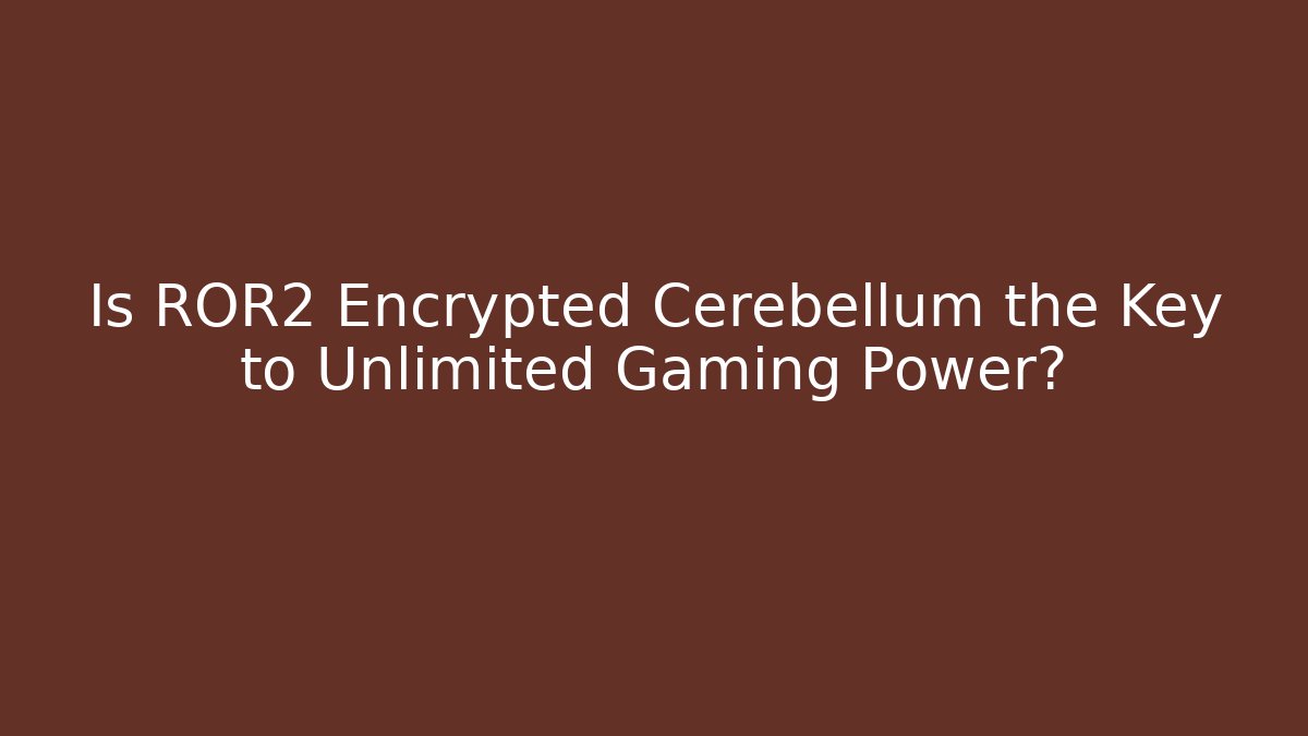 Is ROR2 Encrypted Cerebellum the Key to Unlimited Gaming Power?