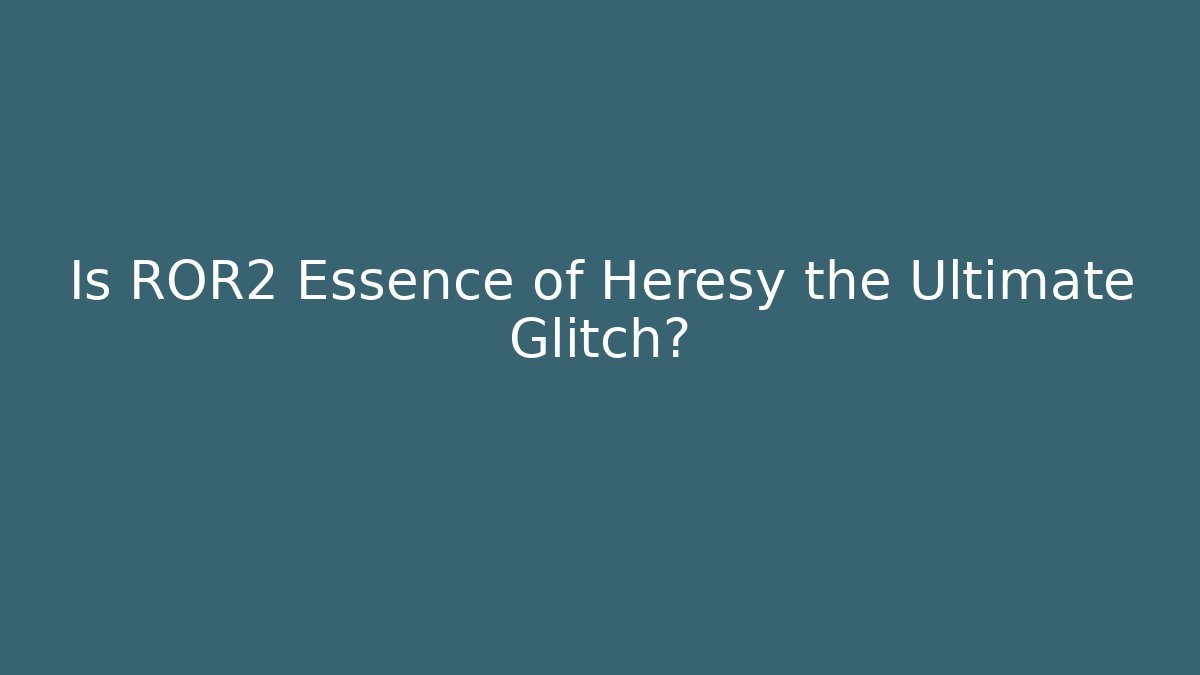 Is ROR2 Essence of Heresy the Ultimate Glitch?