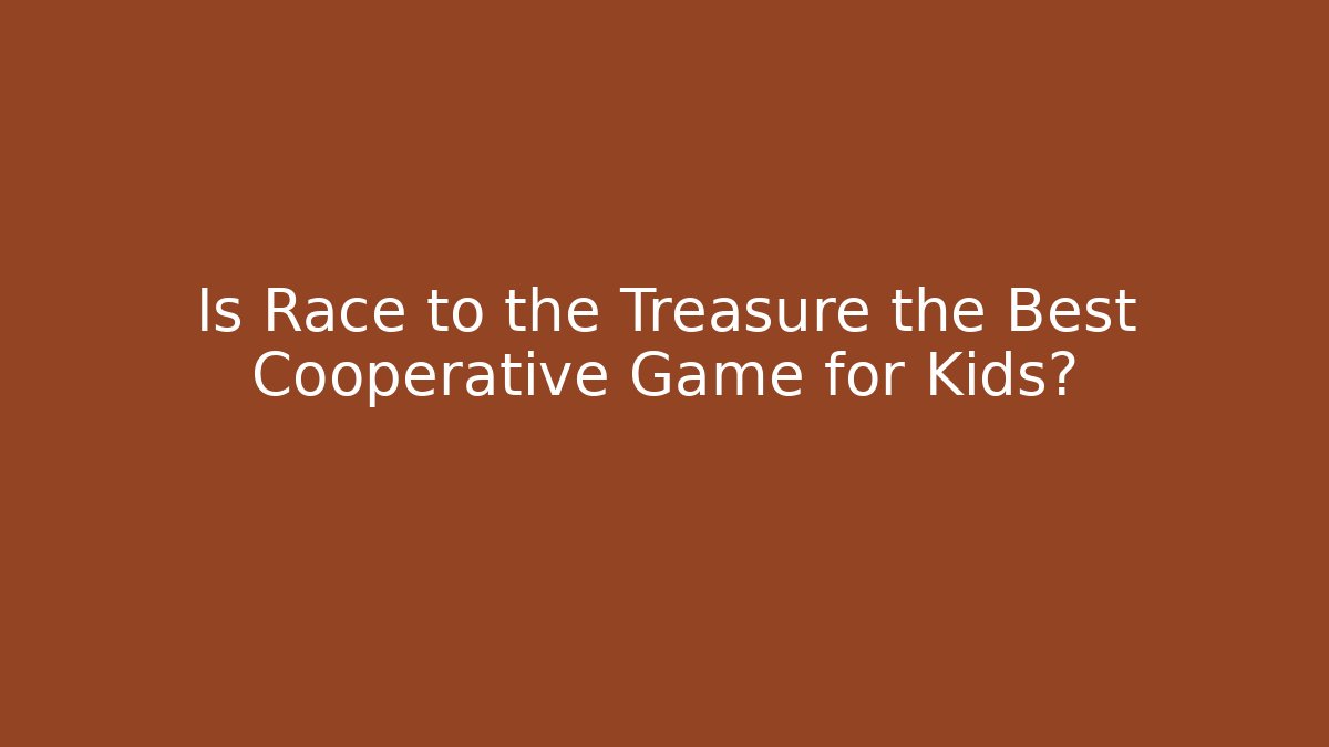 Is Race to the Treasure the Best Cooperative Game for Kids?
