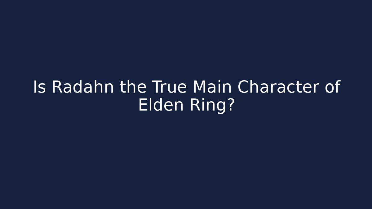 Is Radahn the True Main Character of Elden Ring?