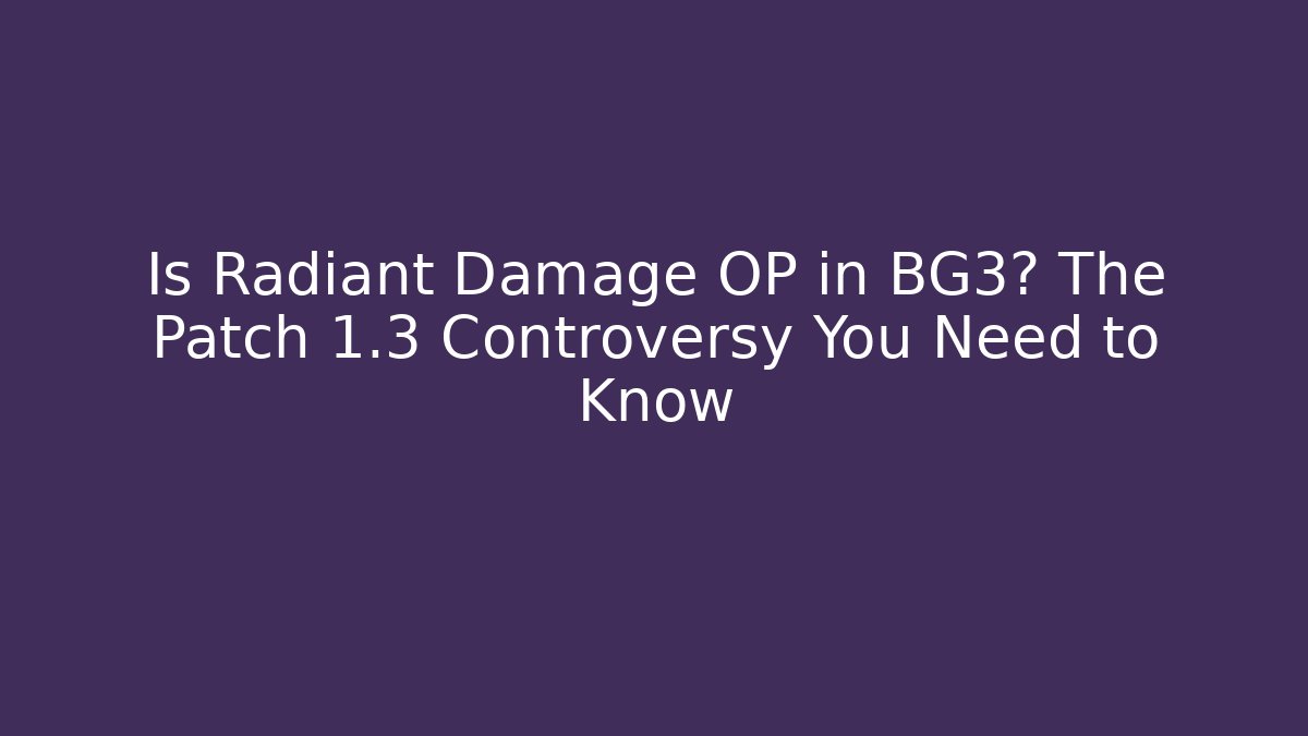Is Radiant Damage OP in BG3? The Patch 1.3 Controversy You Need to Know