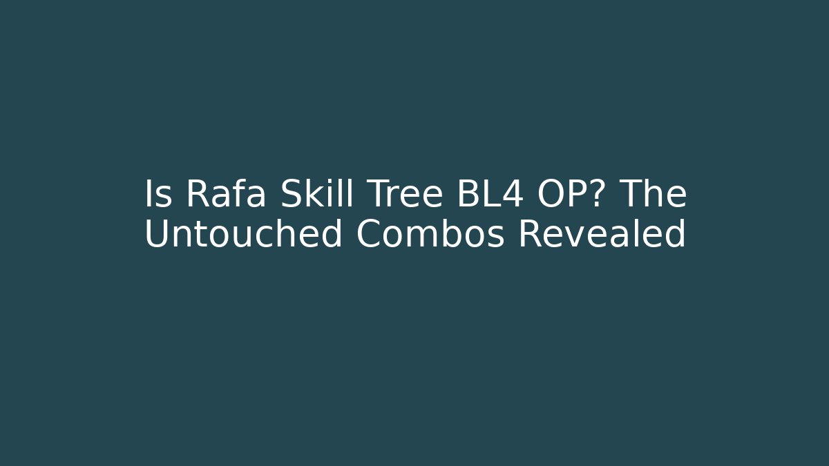Is Rafa Skill Tree BL4 OP? The Untouched Combos Revealed - Critter Realm