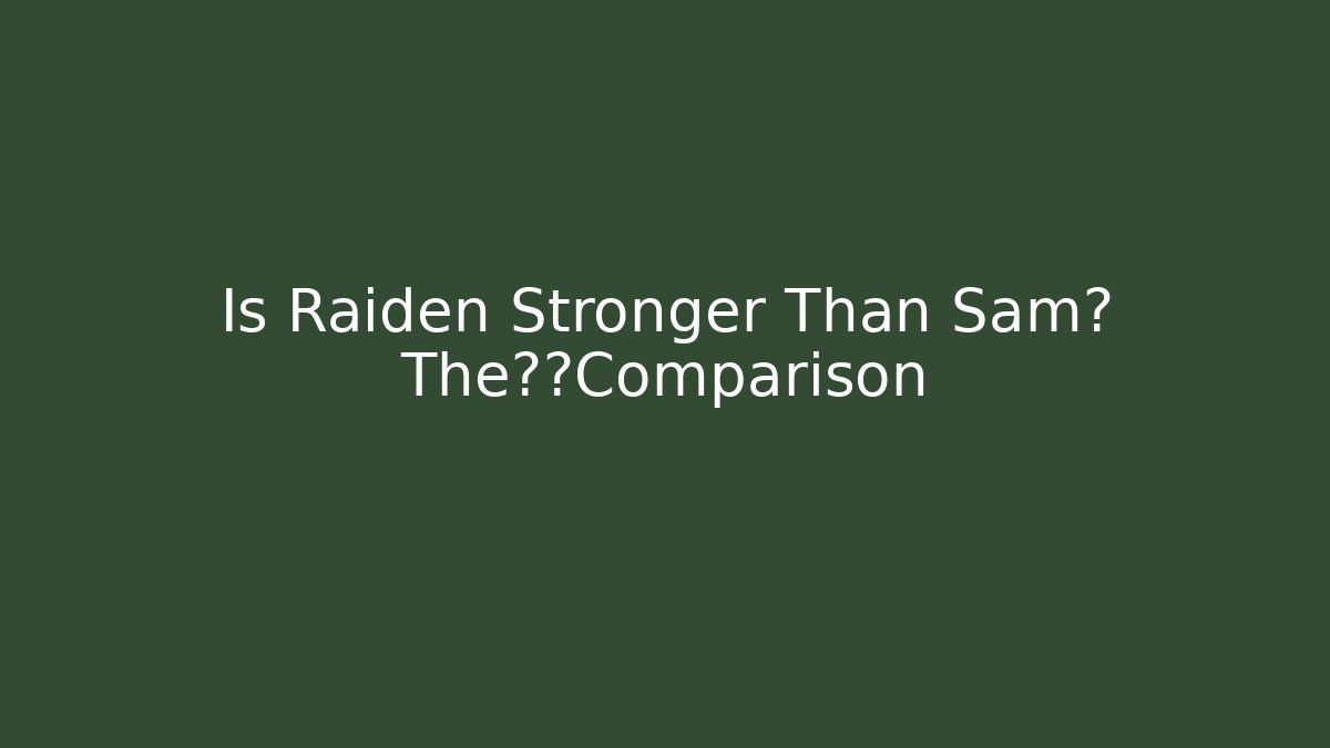 Is Raiden Stronger Than Sam? The终极Comparison