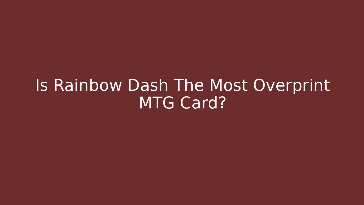 Is Rainbow Dash The Most Overprint MTG Card?