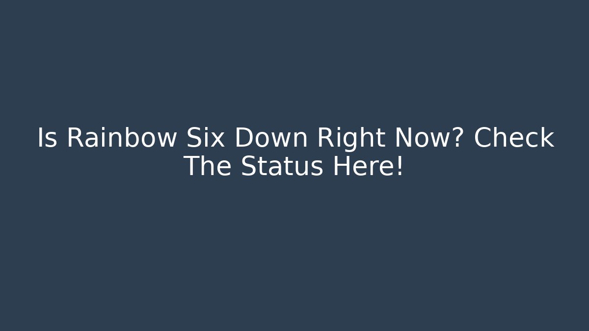 Is Rainbow Six Down Right Now? Check The Status Here!