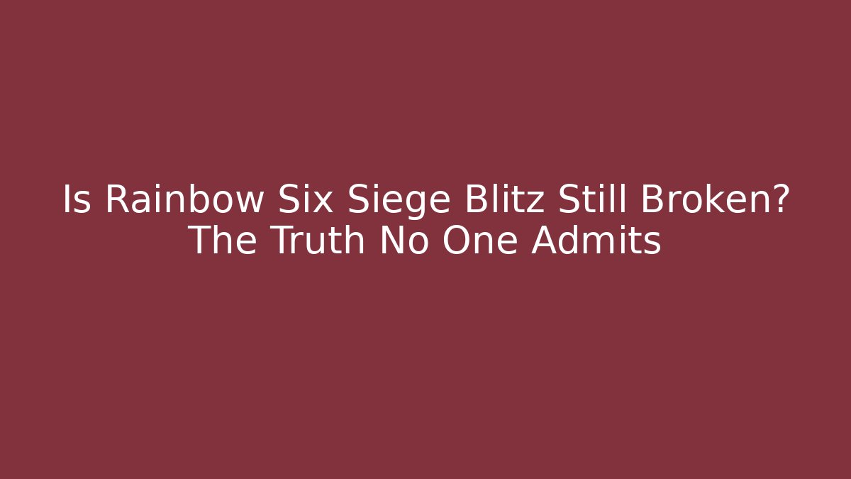 Is Rainbow Six Siege Blitz Still Broken? The Truth No One Admits