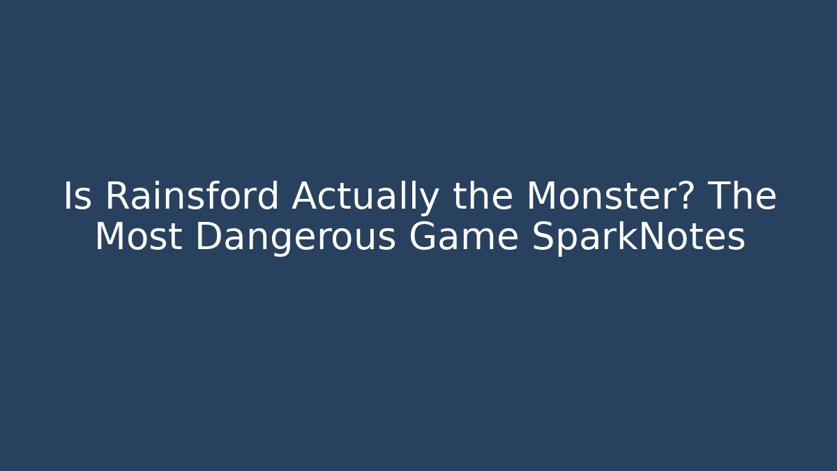 Is Rainsford Actually the Monster? The Most Dangerous Game SparkNotes