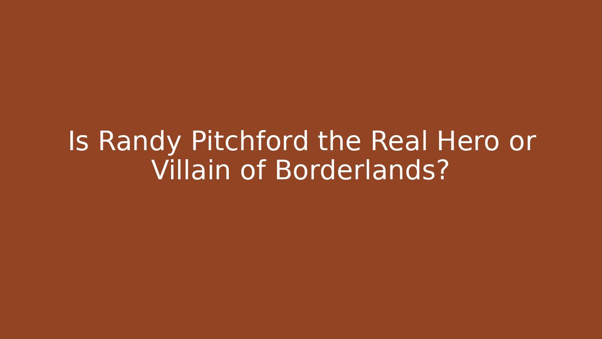 Is Randy Pitchford the Real Hero or Villain of Borderlands?