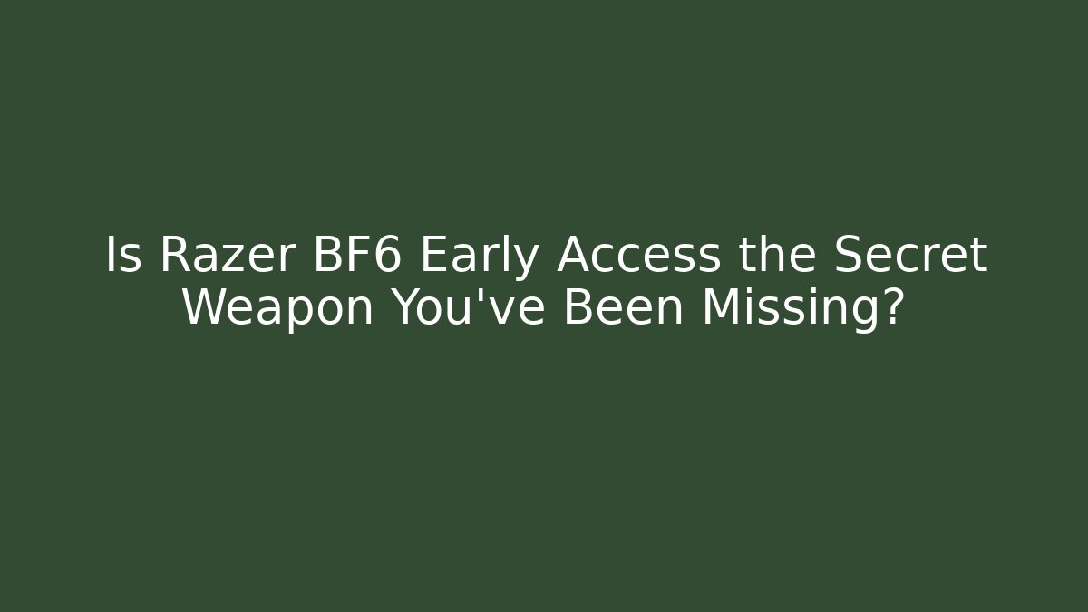 Is Razer BF6 Early Access the Secret Weapon You’ve Been Missing?