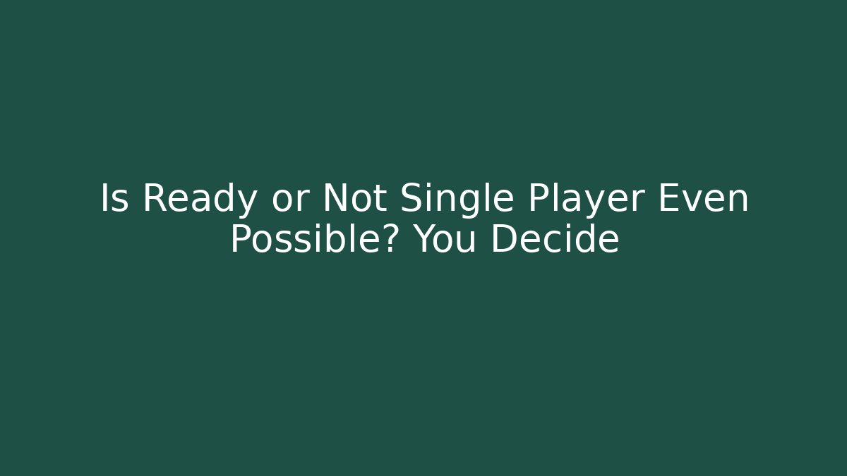 Is Ready or Not Single Player Even Possible? You Decide - Critter Realm