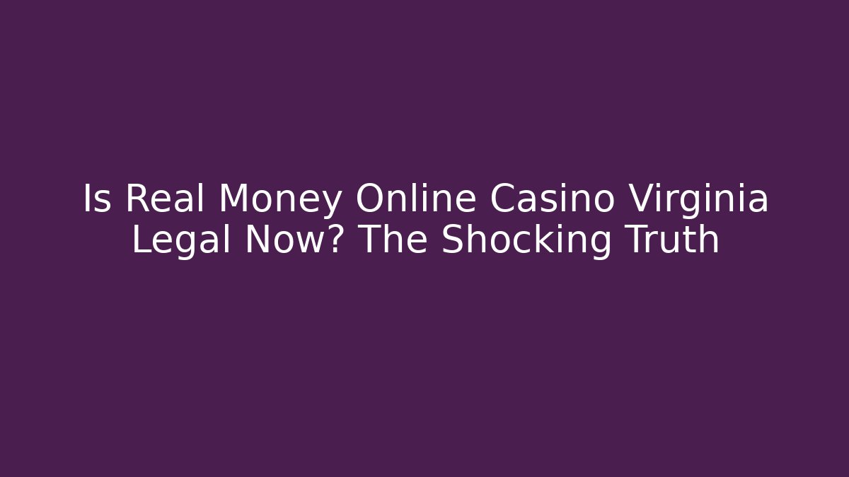 Is Real Money Online Casino Virginia Legal Now? The Shocking Truth
