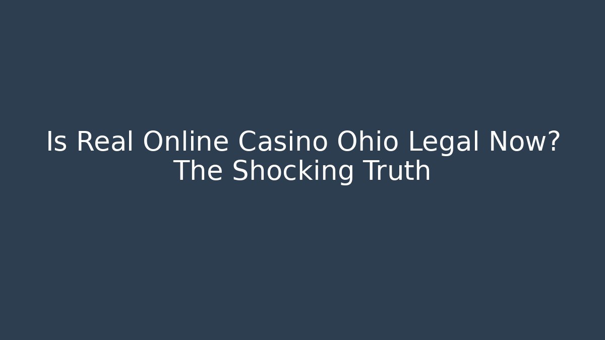 Is Real Online Casino Ohio Legal Now? The Shocking Truth