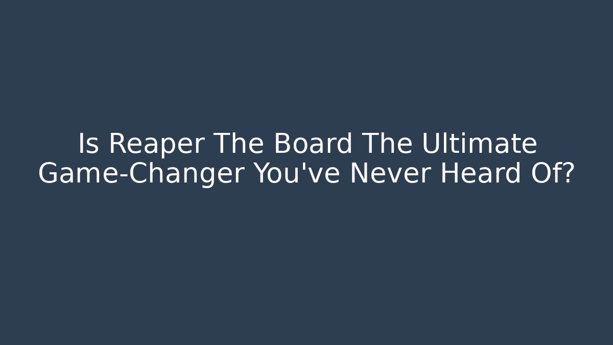 Is Reaper The Board The Ultimate Game-Changer You’ve Never Heard Of?