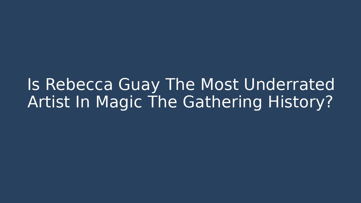 Is Rebecca Guay The Most Underrated Artist In Magic The Gathering History?