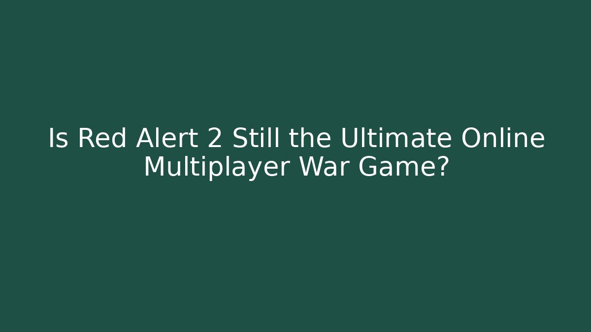 Is Red Alert 2 Still the Ultimate Online Multiplayer War Game?