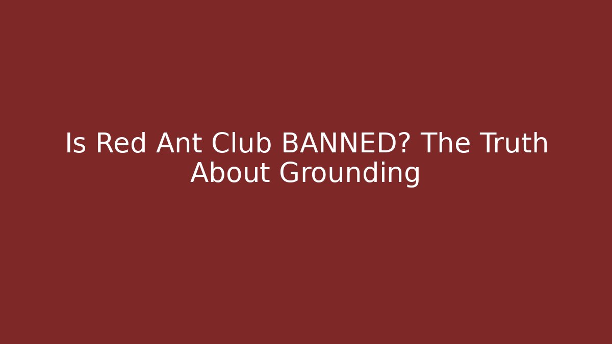Is Red Ant Club BANNED? The Truth About Grounding