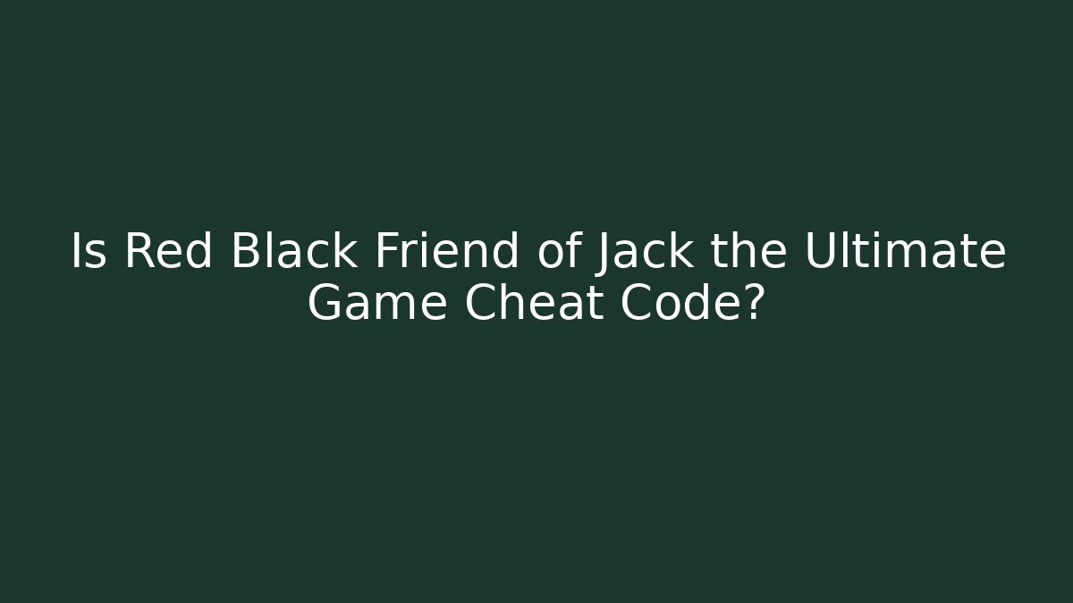 Is Red Black Friend of Jack the Ultimate Game Cheat Code?