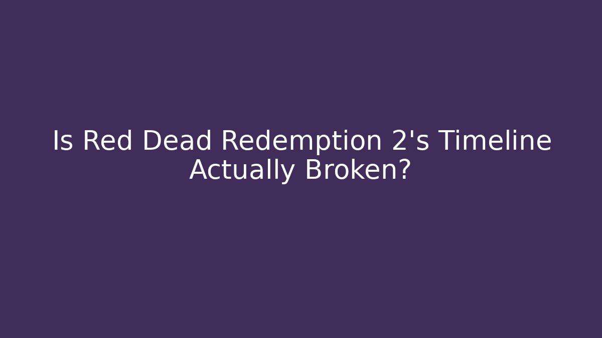 Is Red Dead Redemption 2's Timeline Actually Broken?