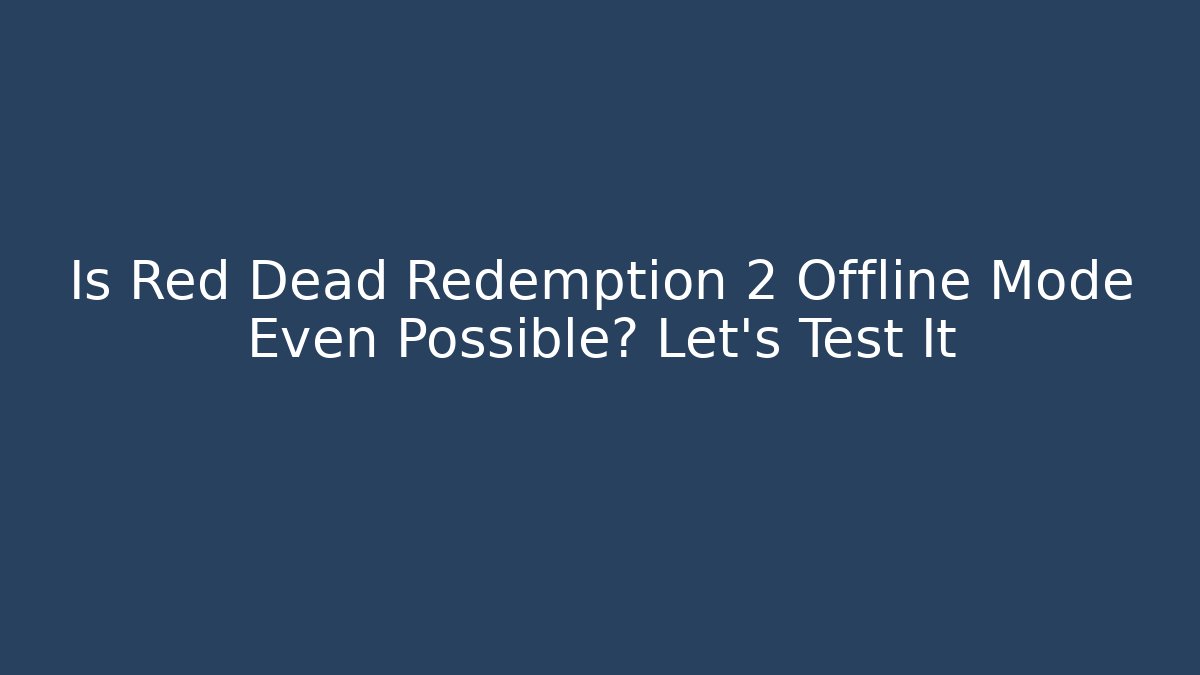 Is Red Dead Redemption 2 Offline Mode Even Possible? Let's Test It
