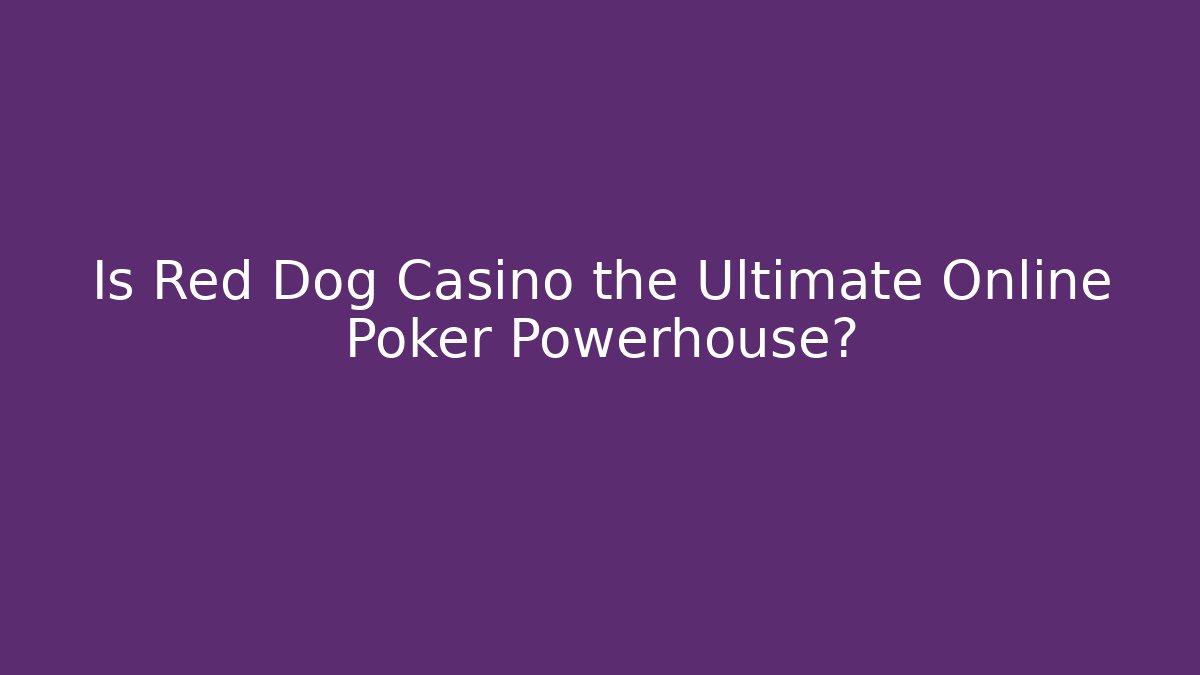 Is Red Dog Casino the Ultimate Online Poker Powerhouse?