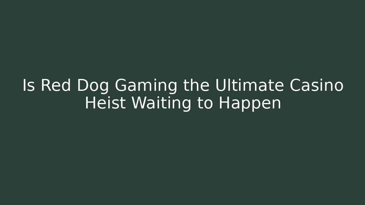 Is Red Dog Gaming the Ultimate Casino Heist Waiting to Happen