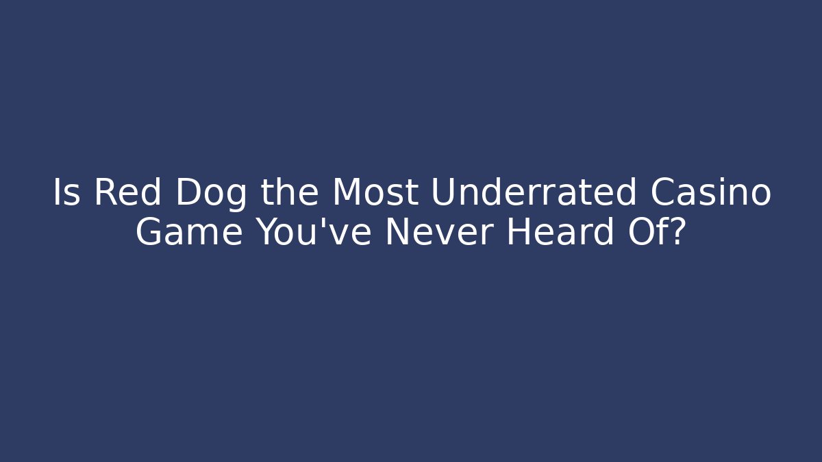 Is Red Dog the Most Underrated Casino Game You've Never Heard Of?
