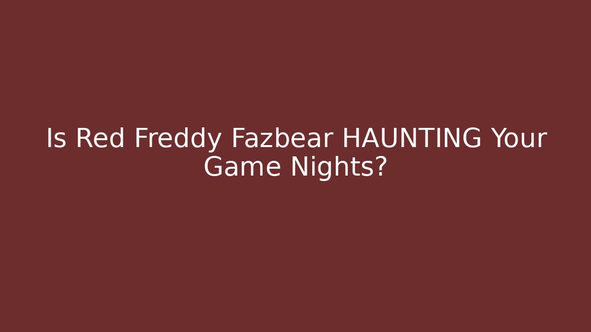 Is Red Freddy Fazbear HAUNTING Your Game Nights?