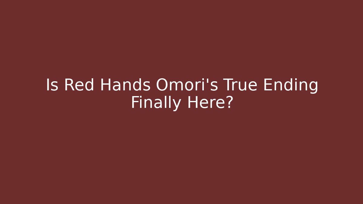 Is Red Hands Omori's True Ending Finally Here? - Critter Realm