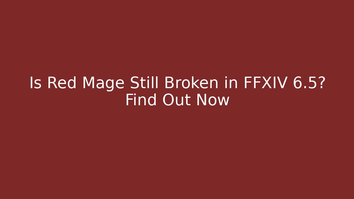 Is Red Mage Still Broken in FFXIV 6.5? Find Out Now