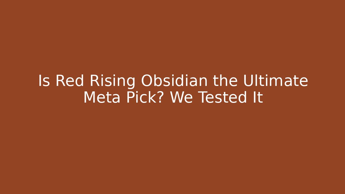 Is Red Rising Obsidian the Ultimate Meta Pick? We Tested It