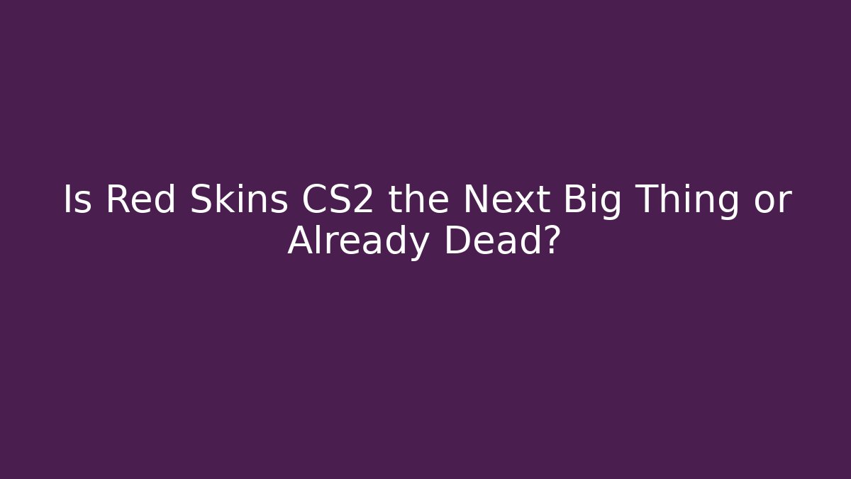 Is Red Skins CS2 the Next Big Thing or Already Dead? - Critter Realm