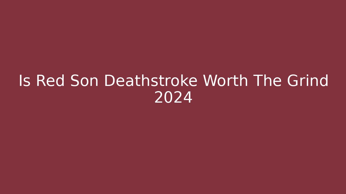 Is Red Son Deathstroke Worth The Grind 2024 - Critter Realm