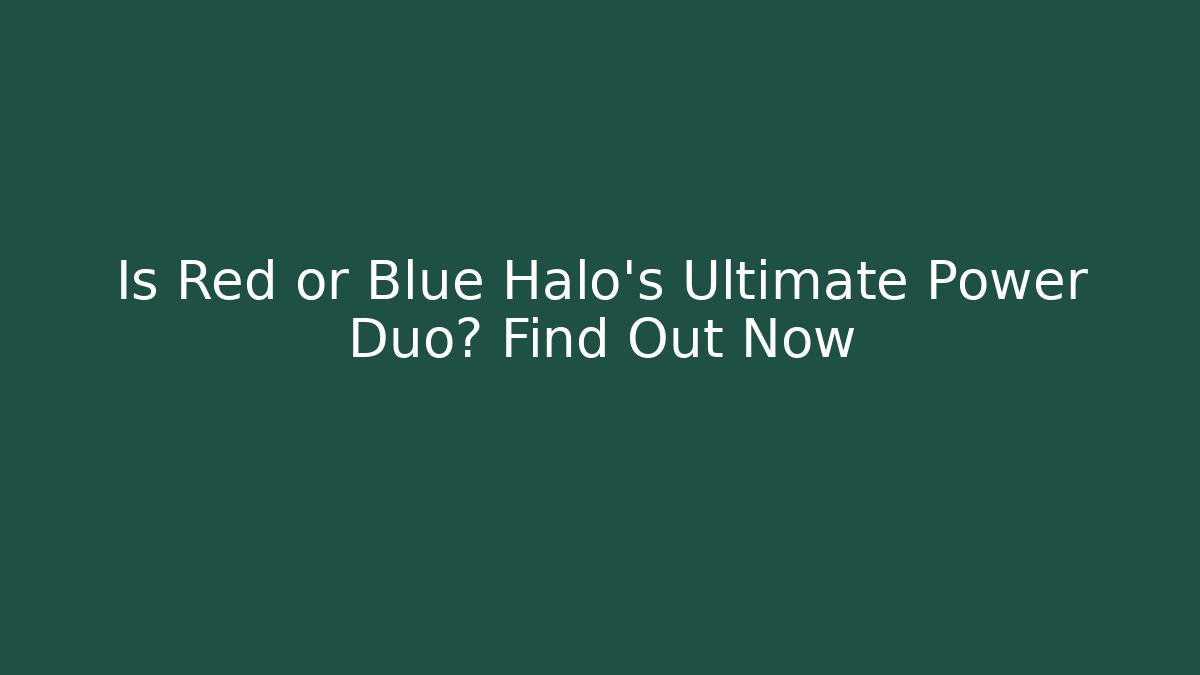 Is Red or Blue Halo’s Ultimate Power Duo? Find Out Now