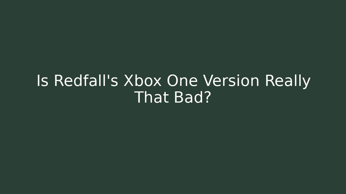 Is Redfall's Xbox One Version Really That Bad? - Critter Realm