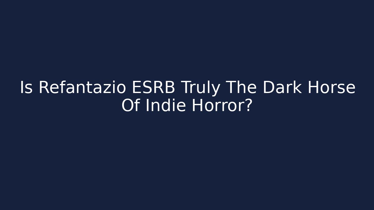 Is Refantazio ESRB Truly The Dark Horse Of Indie Horror?