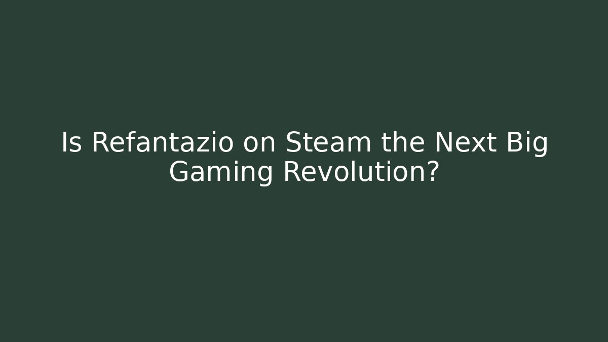 Is Refantazio on Steam the Next Big Gaming Revolution?
