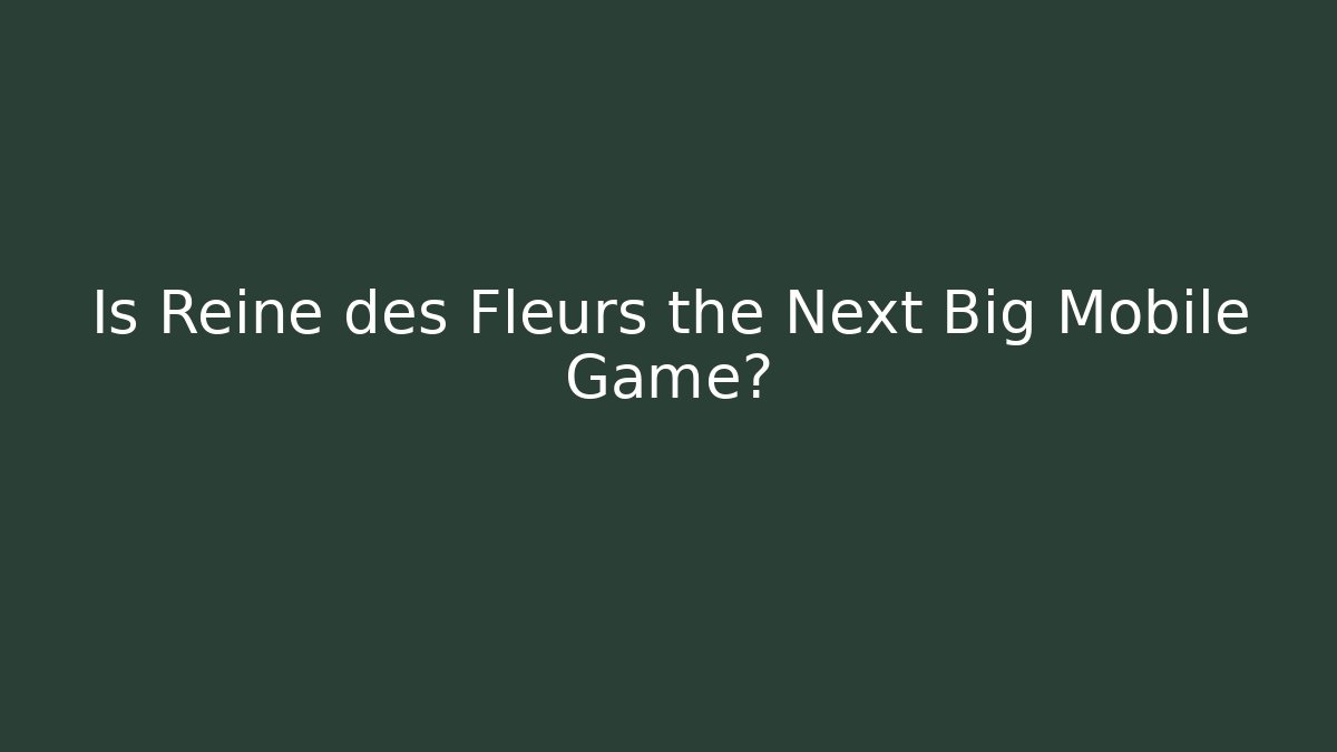 Is Reine des Fleurs the Next Big Mobile Game?