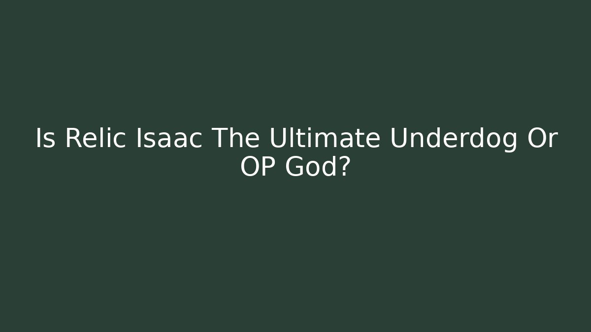 Is Relic Isaac The Ultimate Underdog Or OP God?