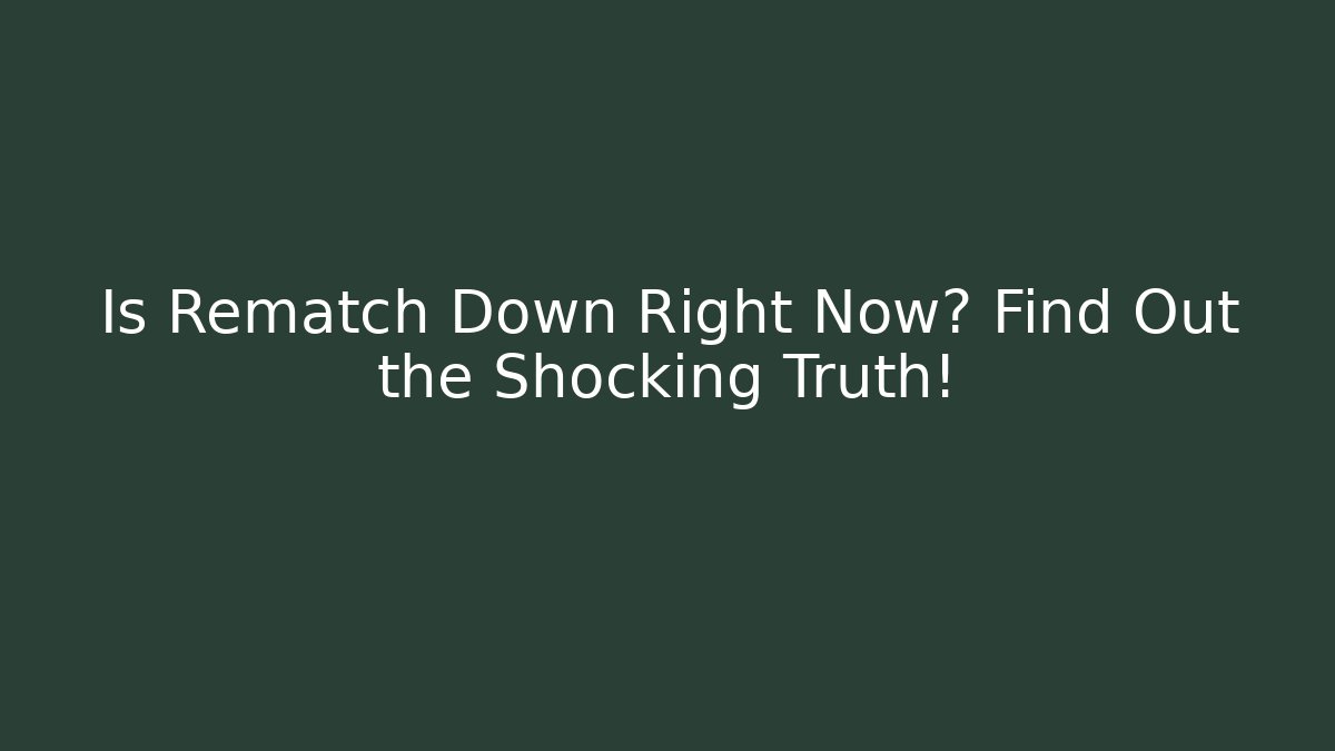 Is Rematch Down Right Now? Find Out the Shocking Truth!