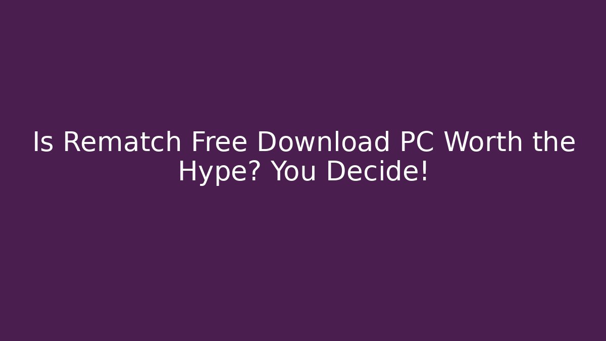 Is Rematch Free Download PC Worth the Hype? You Decide!
