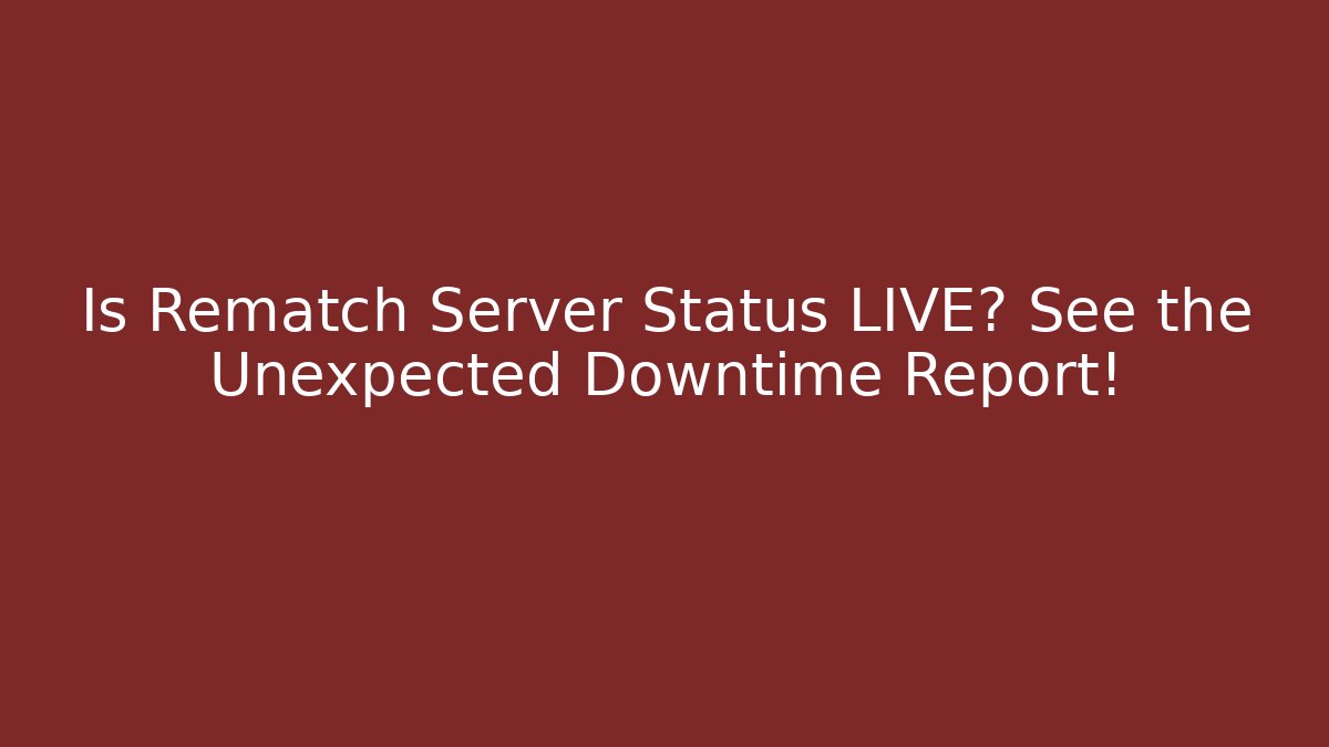 Is Rematch Server Status LIVE? See the Unexpected Downtime Report!