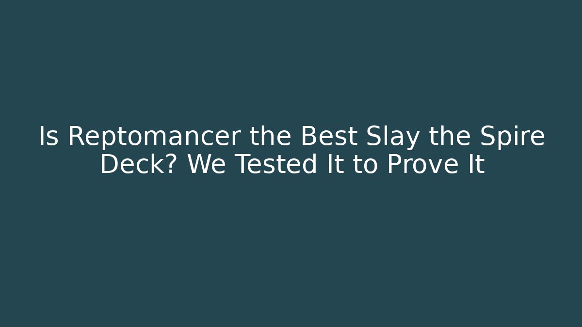 Is Reptomancer the Best Slay the Spire Deck? We Tested It to Prove It