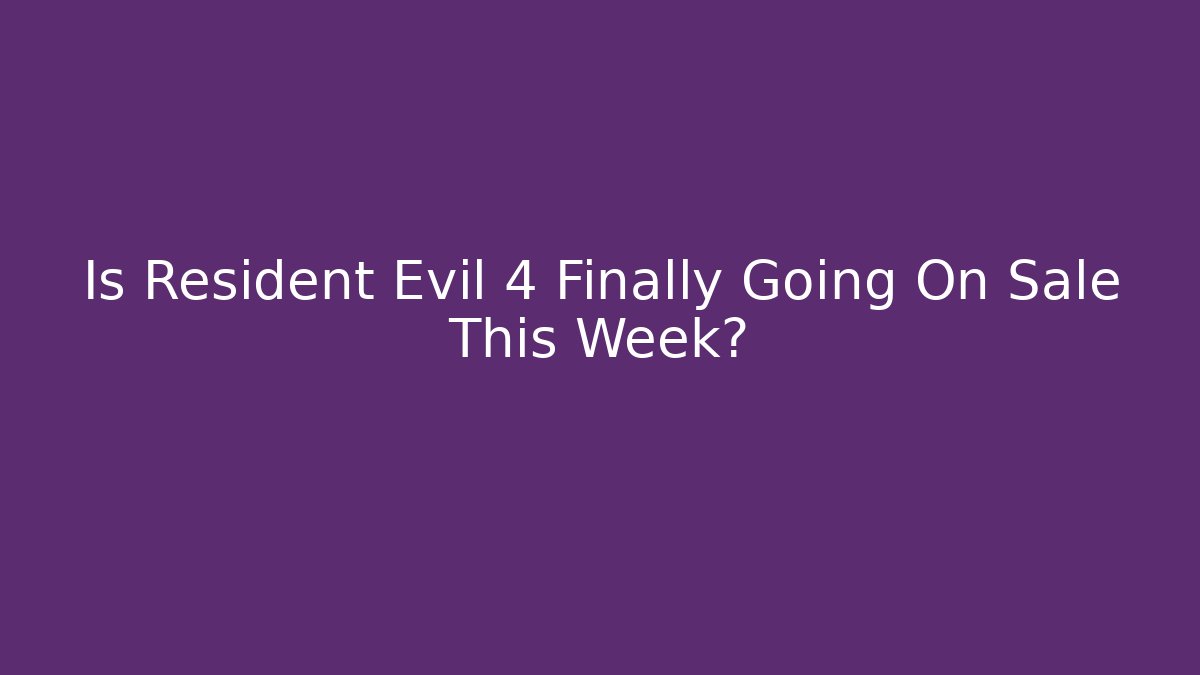 Is Resident Evil 4 Finally Going On Sale This Week?