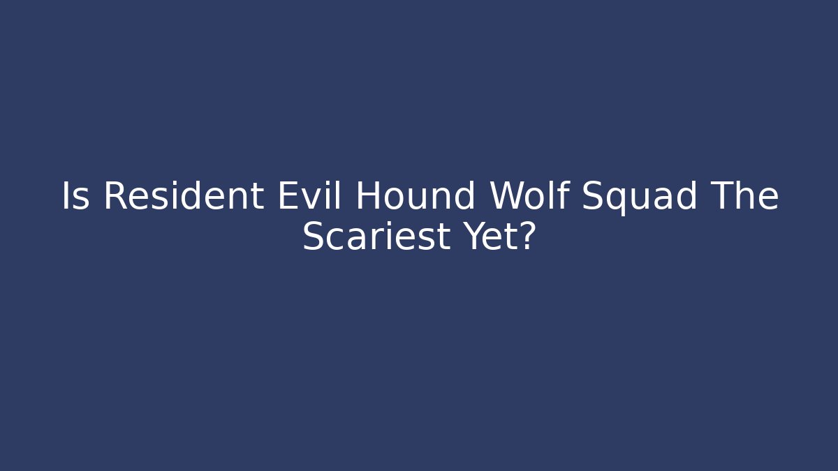 Is Resident Evil Hound Wolf Squad The Scariest Yet?