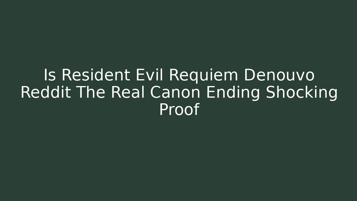 Is Resident Evil Requiem Denouvo Reddit The Real Canon Ending Shocking Proof